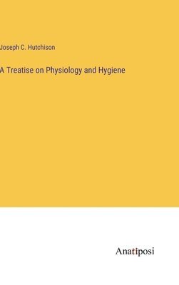 A Treatise on Physiology and Hygiene 1