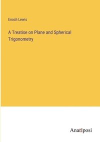 bokomslag A Treatise on Plane and Spherical Trigonometry