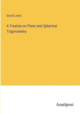 Treatise on Plane and Spherical Trigonometry