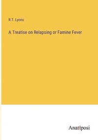 bokomslag A Treatise on Relapsing or Famine Fever