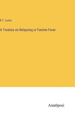 bokomslag A Treatise on Relapsing or Famine Fever