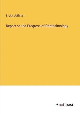 Report on the Progress of Ophthalmology 1