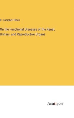 On the Functional Diseases of the Renal, Urinary, and Reproductive Organs 1