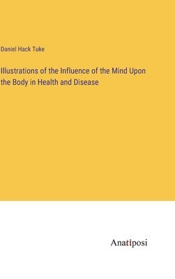 bokomslag Illustrations of the Influence of the Mind Upon the Body in Health and Disease