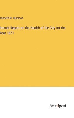 bokomslag Annual Report on the Health of the City for the Year 1871