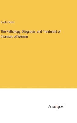bokomslag Pathology, Diagnosis, and Treatment of Diseases of Women