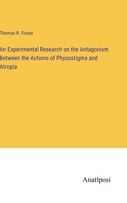 An Experimental Research on the Antagonism Between the Actions of Physostigma and Atropia 1