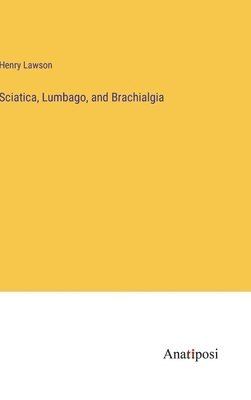 Henry Lawson - Sciatica, Lumbago, and Brachialgia, Inbunden