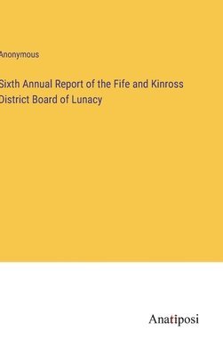 bokomslag Sixth Annual Report of the Fife and Kinross District Board of Lunacy