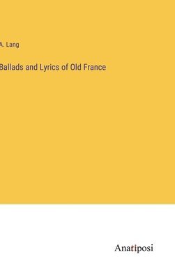 bokomslag Ballads and Lyrics of Old France