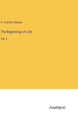 H Charlton Bastian, H. Charlton Bastian - Beginnings of Life, Inbunden