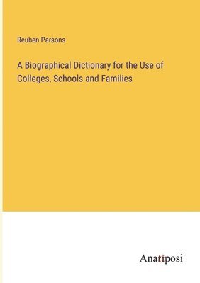 bokomslag A Biographical Dictionary for the Use of Colleges, Schools and Families