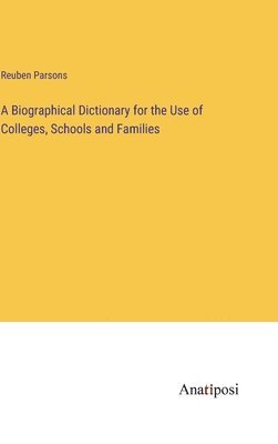 bokomslag A Biographical Dictionary for the Use of Colleges, Schools and Families