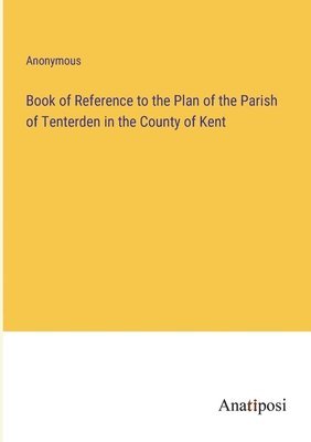 bokomslag Book of Reference to the Plan of the Parish of Tenterden in the County of Kent