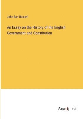 bokomslag Essay on the History of the English Government and Constitution