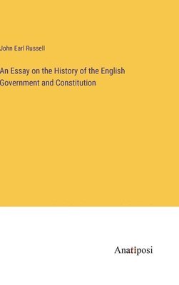 Essay on the History of the English Government and Constitution