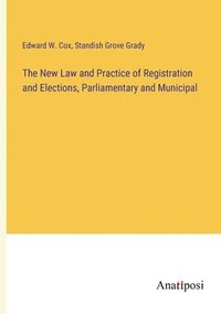 bokomslag The New Law and Practice of Registration and Elections, Parliamentary and Municipal