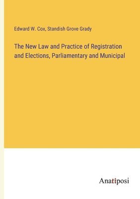 The New Law and Practice of Registration and Elections, Parliamentary and Municipal 1