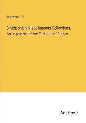 Theodore Gill - Smithsonian Miscellaneous Collections. Arrangement of the Families of Fishes, Häftad