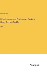 bokomslag Miscellaneous and Posthumous Works of Henry Thomas Buckle