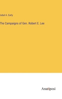 The Campaigns of Gen. Robert E. Lee 1