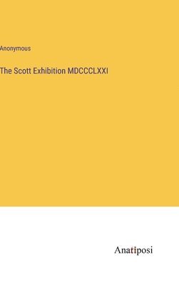 The Scott Exhibition MDCCCLXXI 1