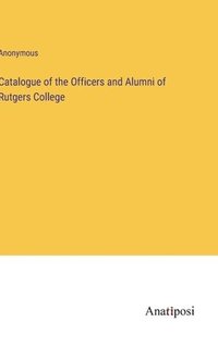 bokomslag Catalogue of the Officers and Alumni of Rutgers College