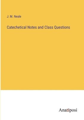 J M Neale, J. M. Neale - Catechetical Notes and Class Questions, Häftad