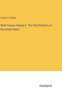 bokomslag Ninth Census-Volume II. The Vital Statistics of the United States