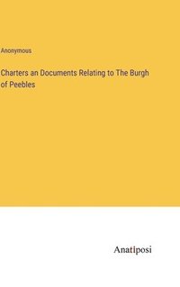 bokomslag Charters an Documents Relating to The Burgh of Peebles