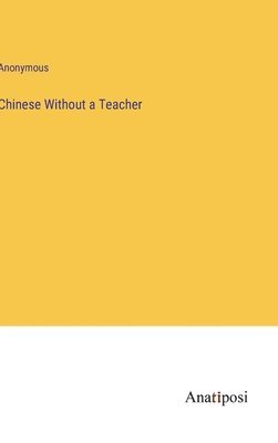 Anonymous - Chinese Without a Teacher, Inbunden
