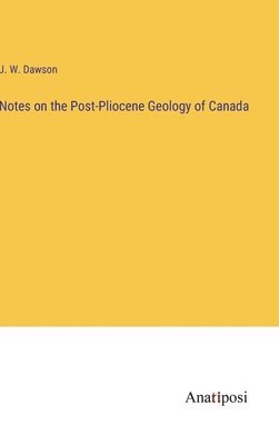 Notes on the Post-Pliocene Geology of Canada 1