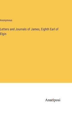 Letters and Journals of James, Eighth Earl of Elgin 1