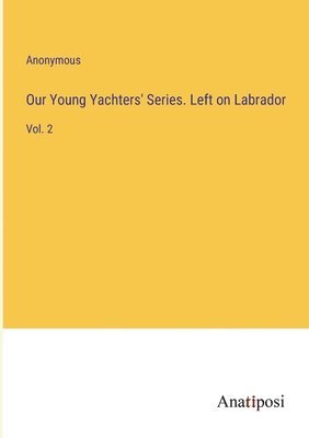 Our Young Yachters' Series. Left on Labrador 1