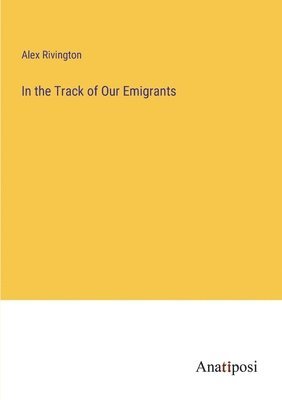 Alex Rivington - In the Track of Our Emigrants, Häftad