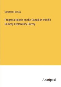 bokomslag Progress Report on the Canadian Pacific Railway Exploratory Survey