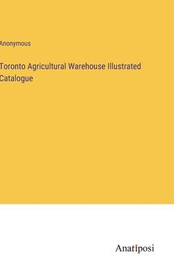 Toronto Agricultural Warehouse Illustrated Catalogue 1