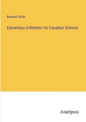 Barnard Smith - Elementary Arithmetic for Canadian Schools, Häftad