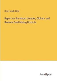 bokomslag Report on the Mount Uniacke, Oldham, and Renfrew Gold Mining Districts