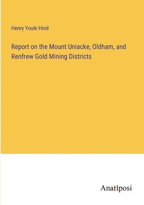 bokomslag Report on the Mount Uniacke, Oldham, and Renfrew Gold Mining Districts