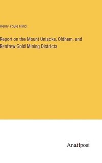 bokomslag Report on the Mount Uniacke, Oldham, and Renfrew Gold Mining Districts