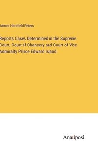 bokomslag Reports Cases Determined in the Supreme Court, Court of Chancery and Court of Vice Admiralty Prince Edward Island