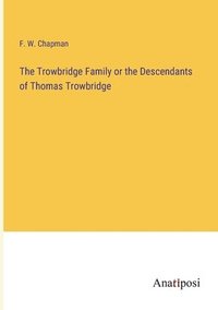 bokomslag The Trowbridge Family or the Descendants of Thomas Trowbridge