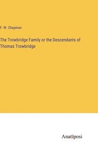 bokomslag The Trowbridge Family or the Descendants of Thomas Trowbridge