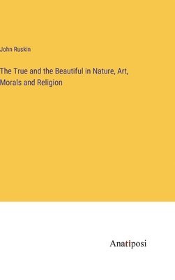 bokomslag True and the Beautiful in Nature, Art, Morals and Religion
