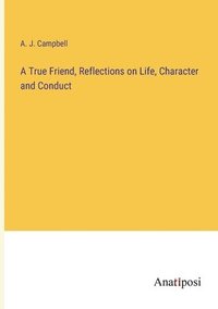 bokomslag A True Friend, Reflections on Life, Character and Conduct