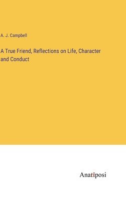 A True Friend, Reflections on Life, Character and Conduct 1