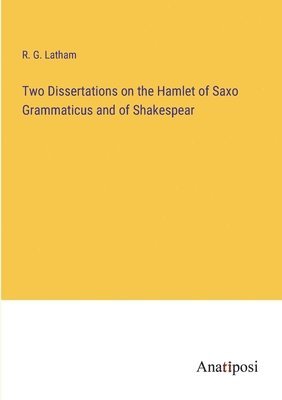 R G Latham, R. G. Latham - Two Dissertations on the Hamlet of Saxo Grammaticus and of Shakespear, Häftad