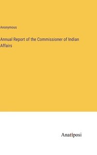bokomslag Annual Report of the Commissioner of Indian Affairs