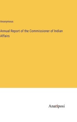 bokomslag Annual Report of the Commissioner of Indian Affairs